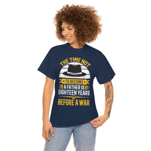 The Time Not To Become A Father Is Eighteen Years Before A War Shirt Design 2