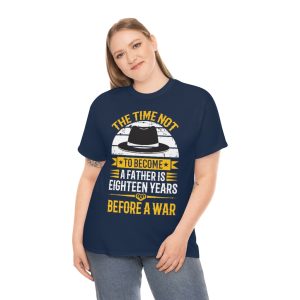 The Time Not To Become A Father Is Eighteen Years Before A War Shirt Design 2