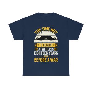 The Time Not To Become A Father Is Eighteen Years Before A War Shirt Design 3