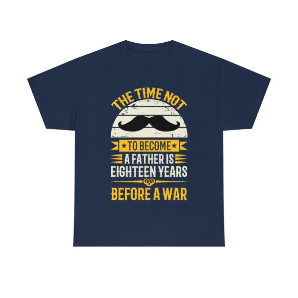 The Time Not To Become A Father Is Eighteen Years Before A War Shirt Design 3