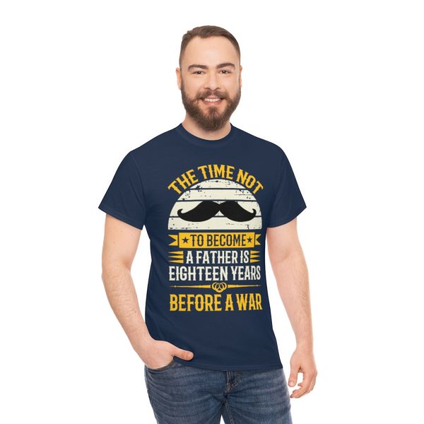 The Time Not To Become A Father Is Eighteen Years Before A War Shirt Design 3