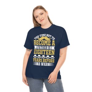 The Time Not To Become A Father Is Eighteen Years Before A War Shirt Design 4