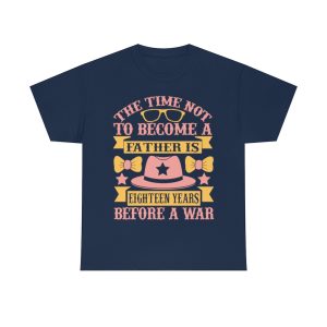 The Time Not To Become A Father Is Eighteen Years Before A War Shirt Design 8