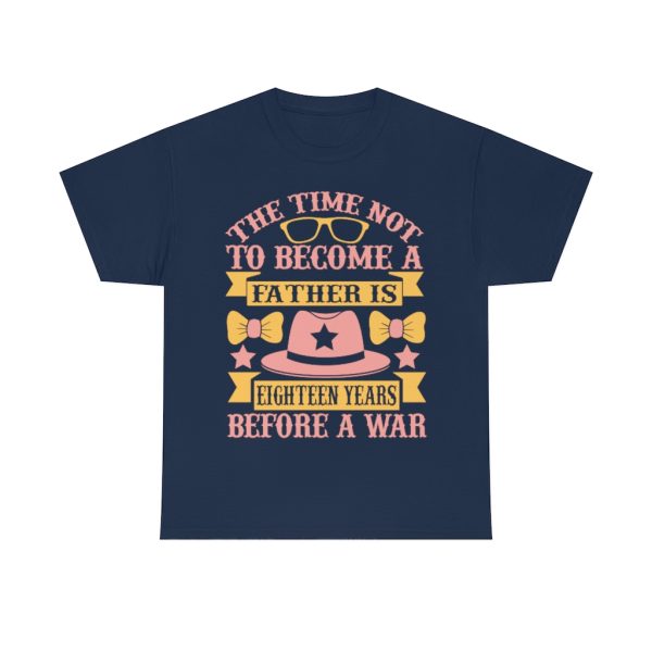 The Time Not To Become A Father Is Eighteen Years Before A War Shirt Design 8