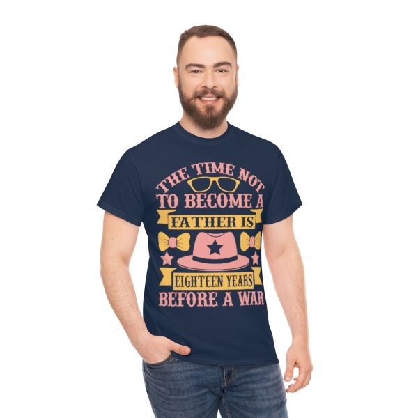 The Time Not To Become A Father Is Eighteen Years Before A War Shirt Design 8