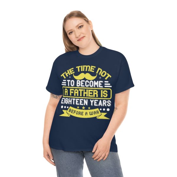 The Time Not To Become A Father Is Eighteen Years Before A War Shirt Design 9