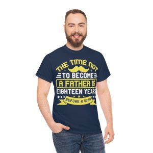 The Time Not To Become A Father Is Eighteen Years Before A War Shirt Design 9