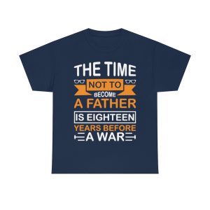 The Time Not To Become A Father Is Eighteen Years Before A War Shirt Design 10