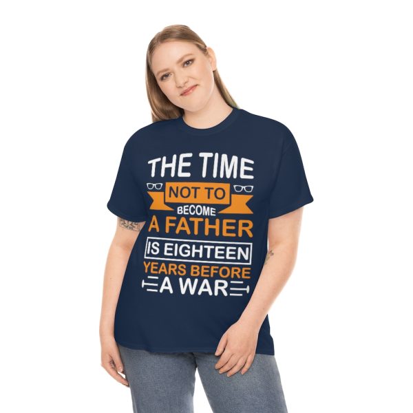 The Time Not To Become A Father Is Eighteen Years Before A War Shirt Design 10