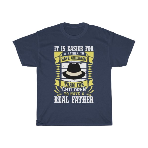 It Is Easier For A Father To Have Children Than For Children To Have A Real Father Shirt Design 4