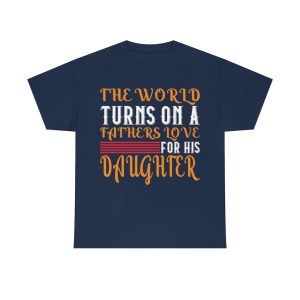 The World Turns On A Father’s Love For His Daughter Shirt