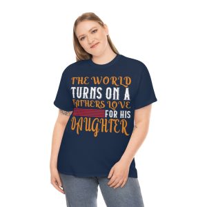 The World Turns On A Father’s Love For His Daughter Shirt