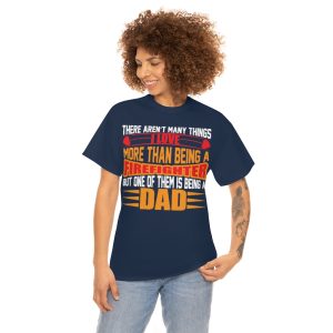 There Arent Many Things I Love More Than Being A Firefighter But One Of Them Is Being A Dad Shirt