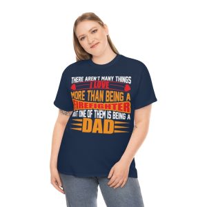 There Arent Many Things I Love More Than Being A Firefighter But One Of Them Is Being A Dad Shirt