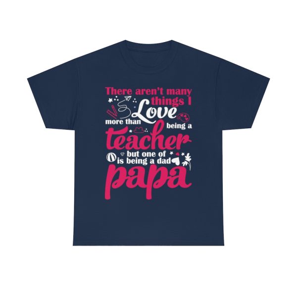 There Arent Many Things I Love More Than Being A Teacher But One Of Is Being A Dad Papa Shirt