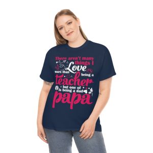 There Arent Many Things I Love More Than Being A Teacher But One Of Is Being A Dad Papa Shirt