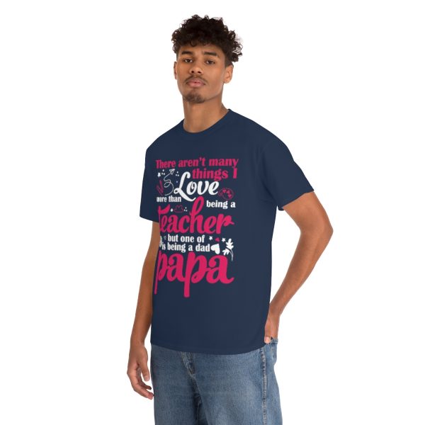 There Arent Many Things I Love More Than Being A Teacher But One Of Is Being A Dad Papa Shirt