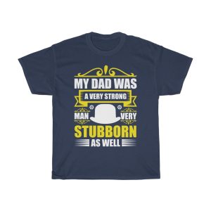 My Dad Was A Very Strong Man, Very Stubborn As Well Shirt Design 2