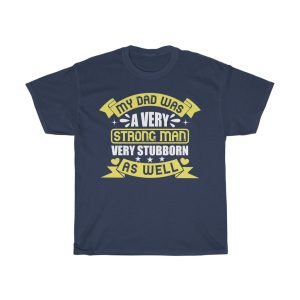 My Dad Was A Very Strong Man, Very Stubborn As Well Shirt Design 4