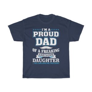 I’m A Proud Dad Of A Freaking Awesome Daughter Yes She Gave Me This Shirt Shirt