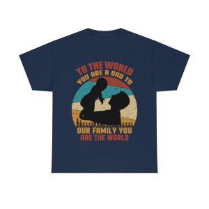 To The World You Are A Dad To Our Family You Are The World Shirt Design 1