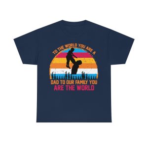 To The World You Are A Dad To Our Family You Are The World Shirt Design 5