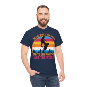 To The World You Are A Dad To Our Family You Are The World Shirt Design 5