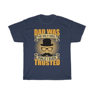 Dad Was The Only Adult Male I Ever Trusted Shirt Design 12