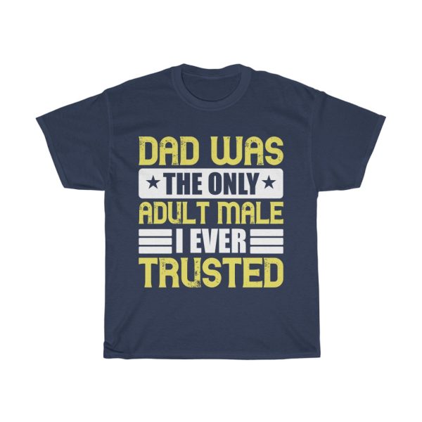 Dad Was The Only Adult Male I Ever Trusted Shirt Design 13