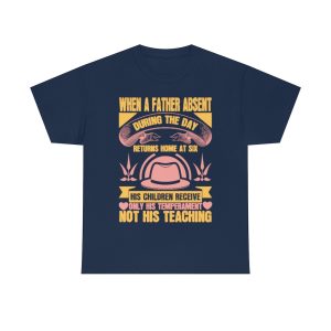 When A Father, Absent During The Day, Returns Home At Six, His Children Receive Only His Temperament, Not His Teaching Shirt Design 1