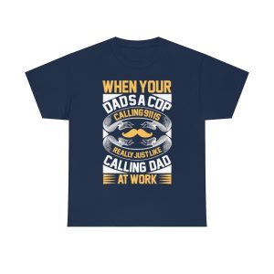 When Your Dad’s A Cop, Calling Is Really Just Like Calling Dad At Work Shirt Design 1