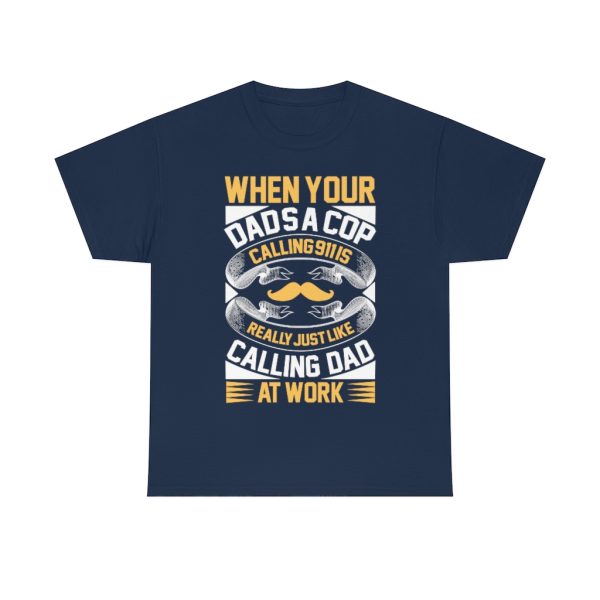 When Your Dad’s A Cop, Calling Is Really Just Like Calling Dad At Work Shirt Design 1