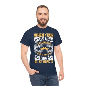 When Your Dad’s A Cop, Calling Is Really Just Like Calling Dad At Work Shirt Design 1