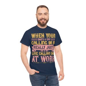 When Your Dad’s A Cop, Calling Is Really Just Like Calling Dad At Work Shirt Design 5