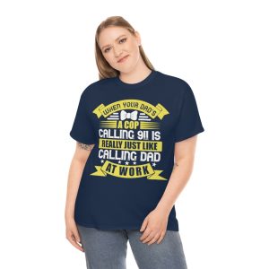 When Your Dad’s A Cop, Calling Is Really Just Like Calling Dad At Work Shirt Design 6