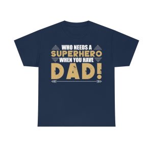 Who Needs A Superhero When You Have Dad Shirt