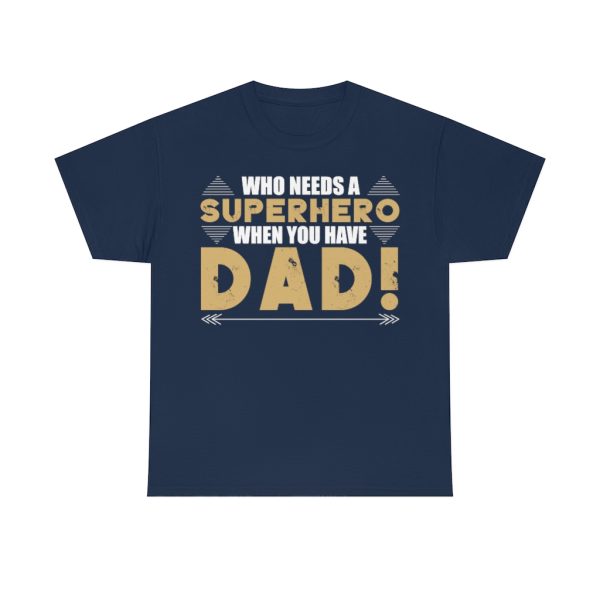 Who Needs A Superhero When You Have Dad Shirt