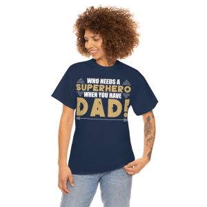 Who Needs A Superhero When You Have Dad Shirt