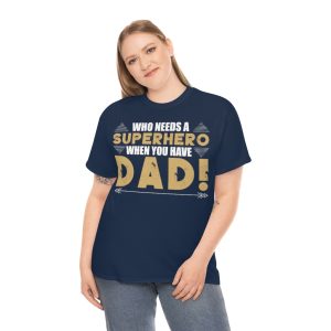 Who Needs A Superhero When You Have Dad Shirt