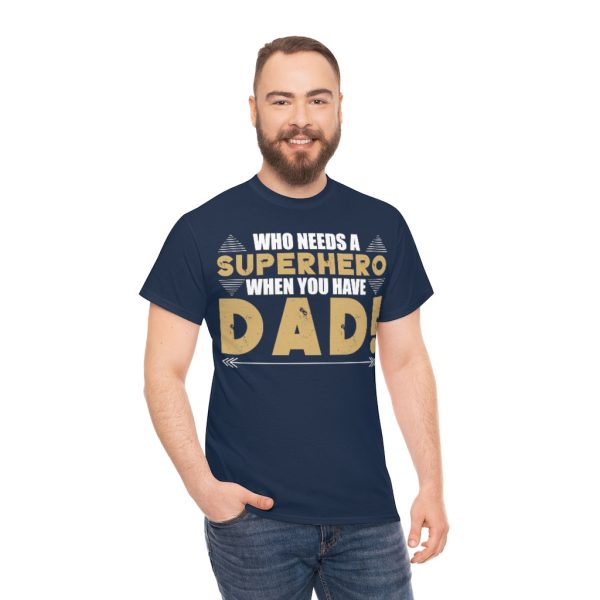 Who Needs A Superhero When You Have Dad Shirt