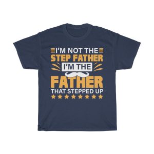 I’m Not The Step Father I’m The Father That Stepped Up Shirt Design 1