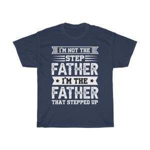 I’m Not The Step Father I’m The Father That Stepped Up Shirt Design 2