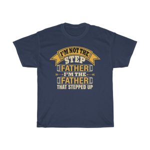 I’m Not The Step Father I’m The Father That Stepped Up Shirt Design 3