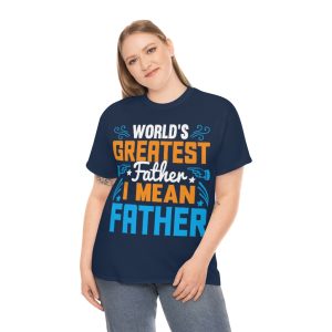 Worlds Greatest Father I Mean Shirt