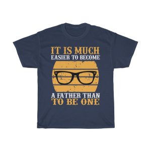 It Is Much Easier To Become A Father Than To Be One Shirt Design 7