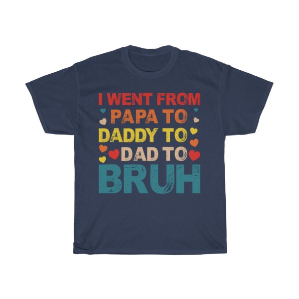 I Went From Papa To Daddy To Dad To Bruh Shirt