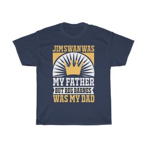 Jim Swan Was My Father, But Reg Barnes Was My Dad Shirt Design 5