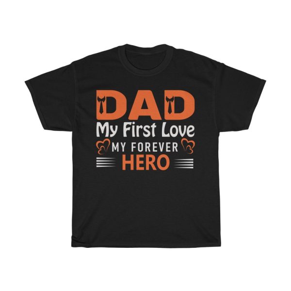 Dad My First Love My Forever Hero Shirt Design 1