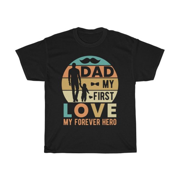 Dad My First Love My Forever Hero Shirt Design 2