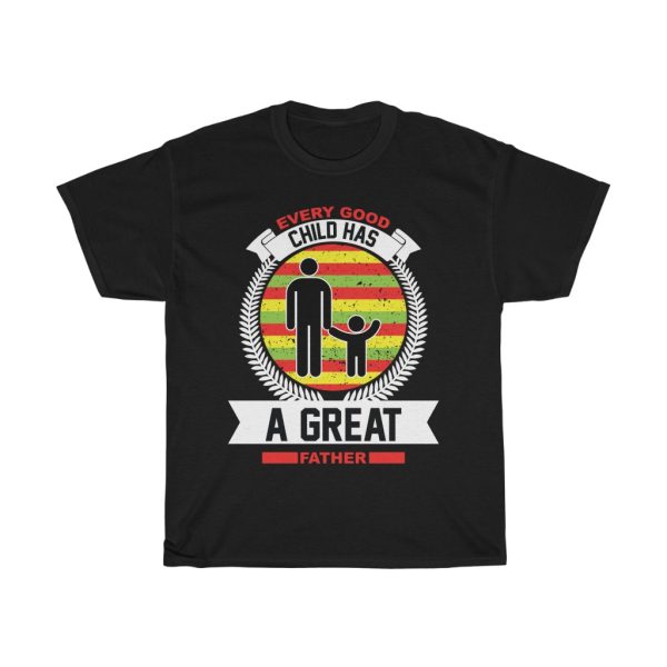 Every Good Child Has A Great Father Shirt Design 4